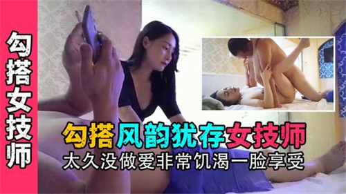 饥渴女技师太久没做爱 风韵犹存一脸享受求勾搭